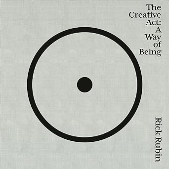 The Creative Act: A Way of Being by Rick Rubin